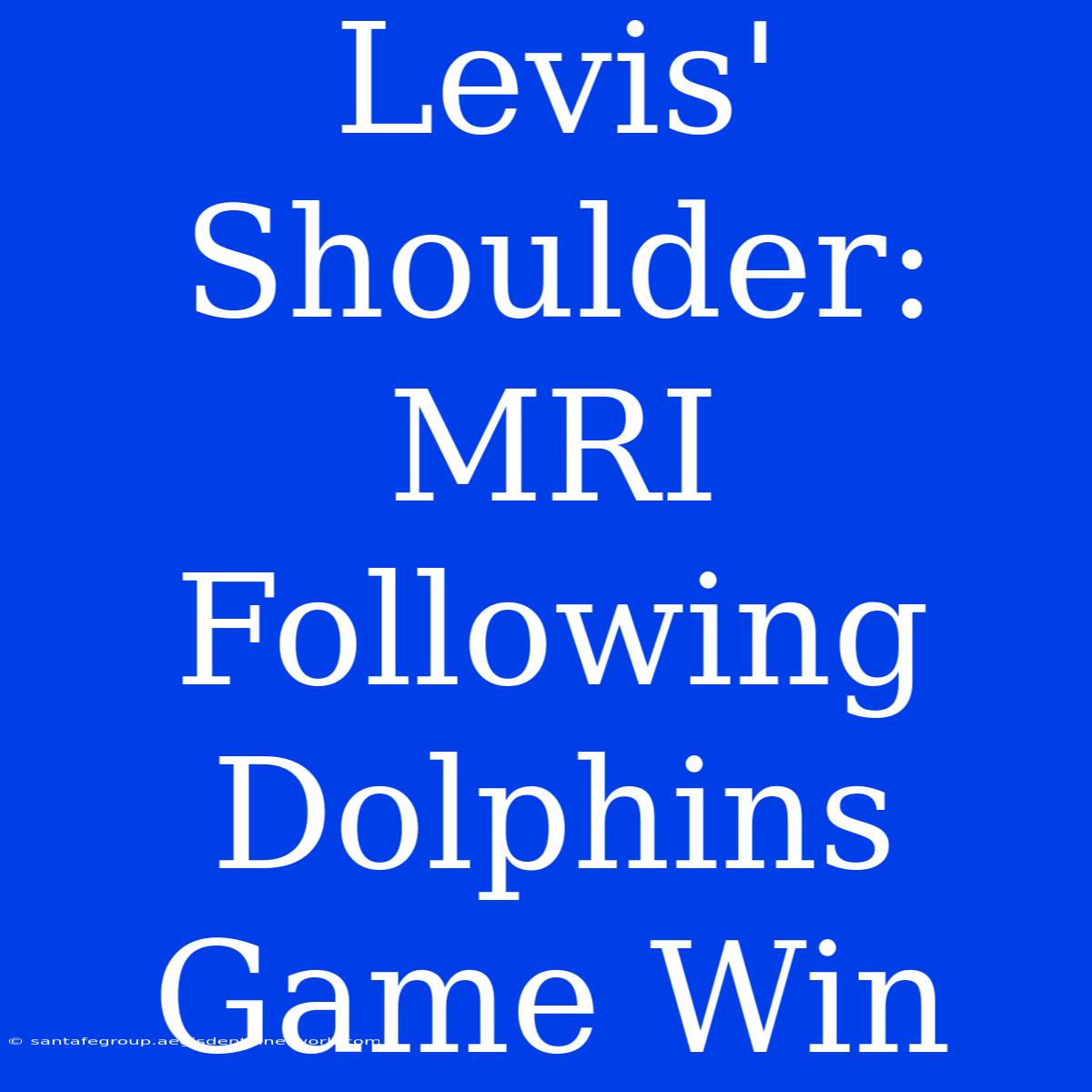 Levis' Shoulder: MRI Following Dolphins Game Win 