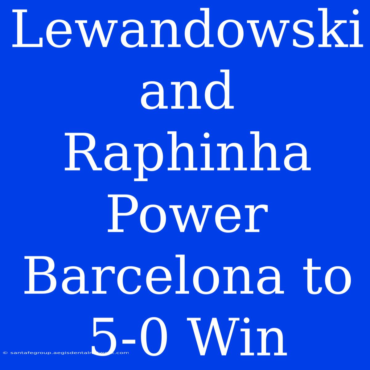 Lewandowski And Raphinha Power Barcelona To 5-0 Win