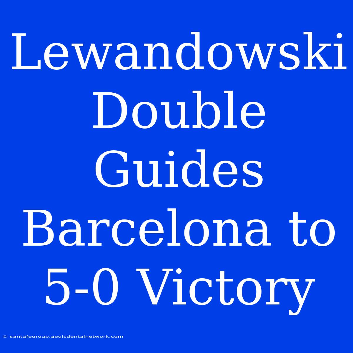 Lewandowski Double Guides Barcelona To 5-0 Victory