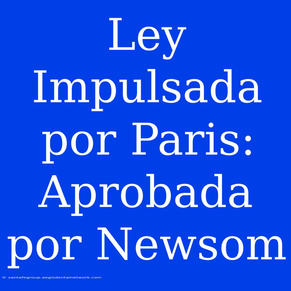 Ley Impulsada Por Paris: Aprobada Por Newsom 