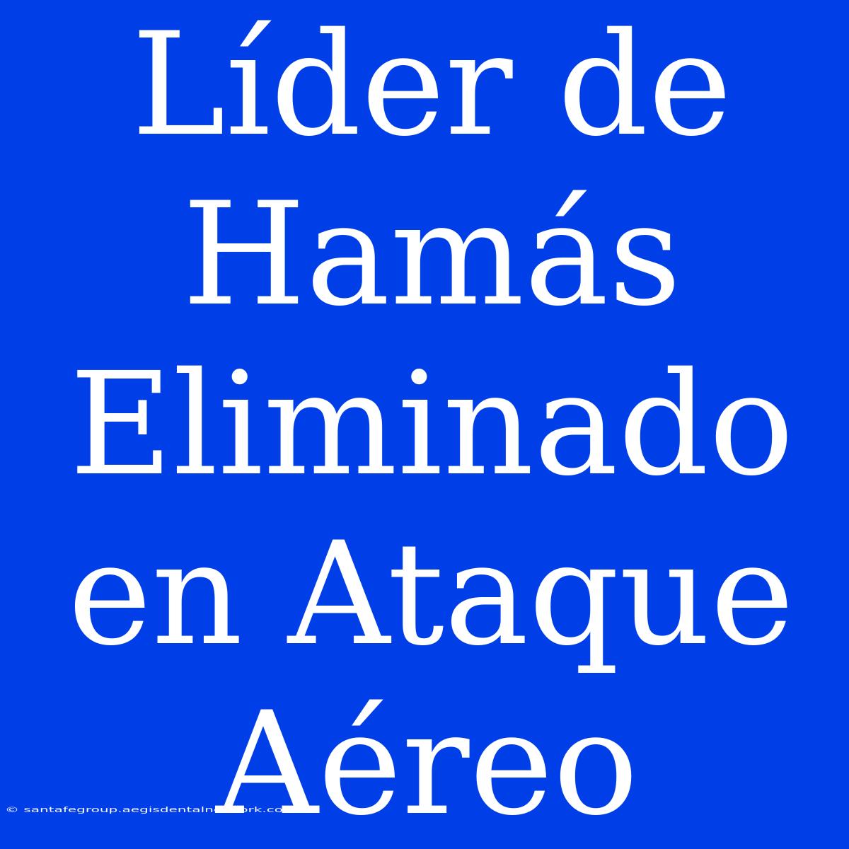 Líder De Hamás Eliminado En Ataque Aéreo