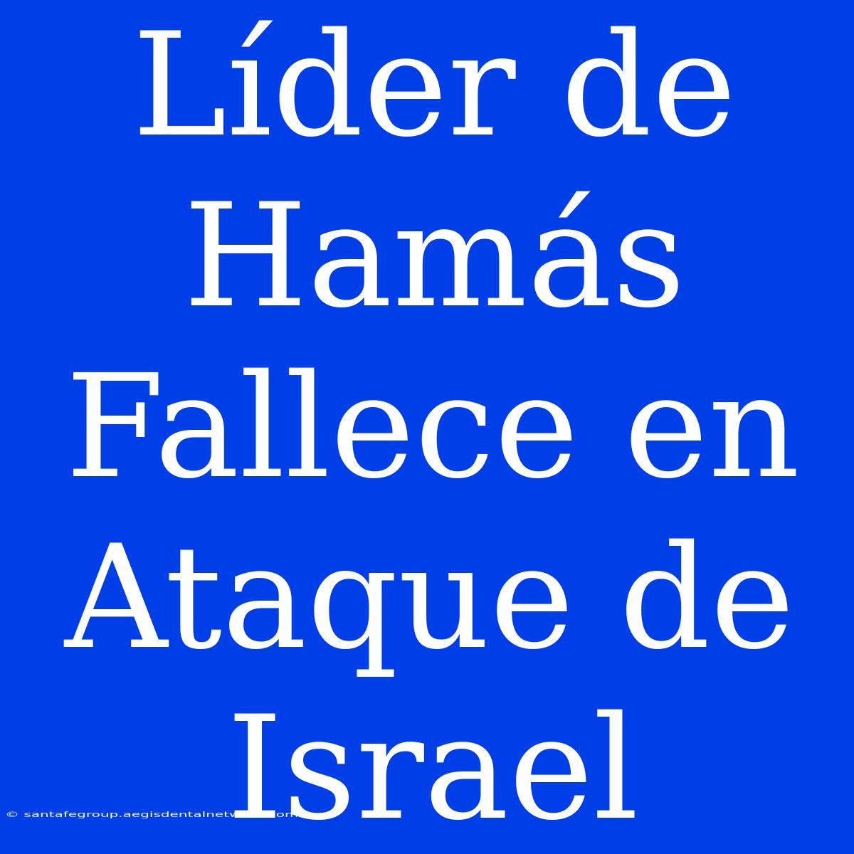 Líder De Hamás Fallece En Ataque De Israel