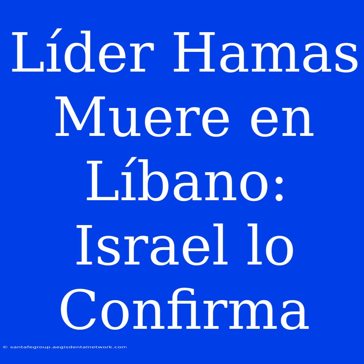 Líder Hamas Muere En Líbano: Israel Lo Confirma