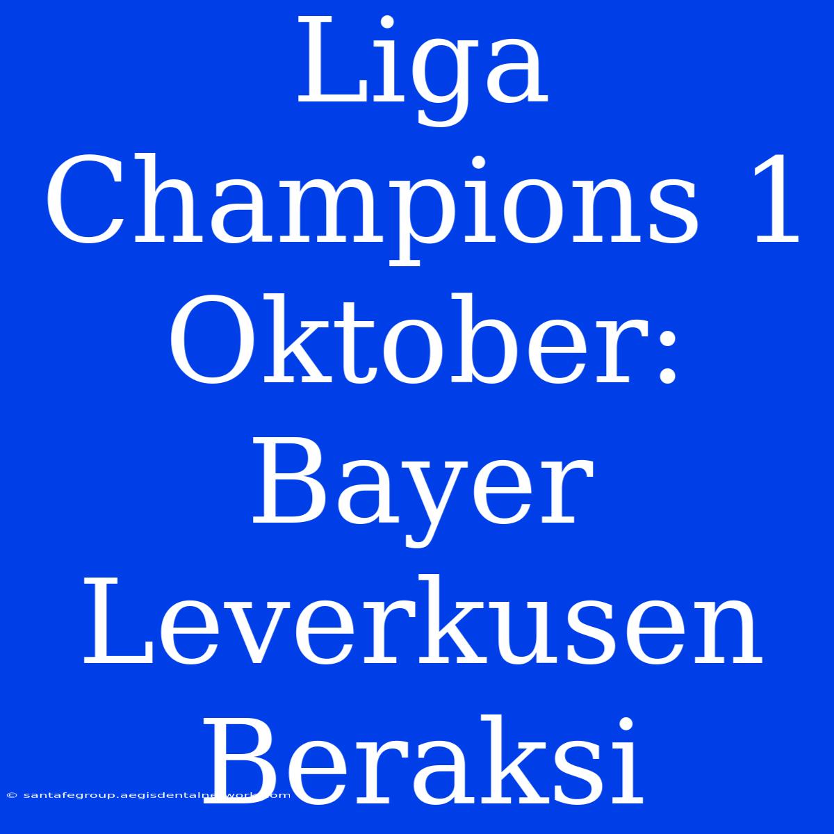 Liga Champions 1 Oktober: Bayer Leverkusen Beraksi 