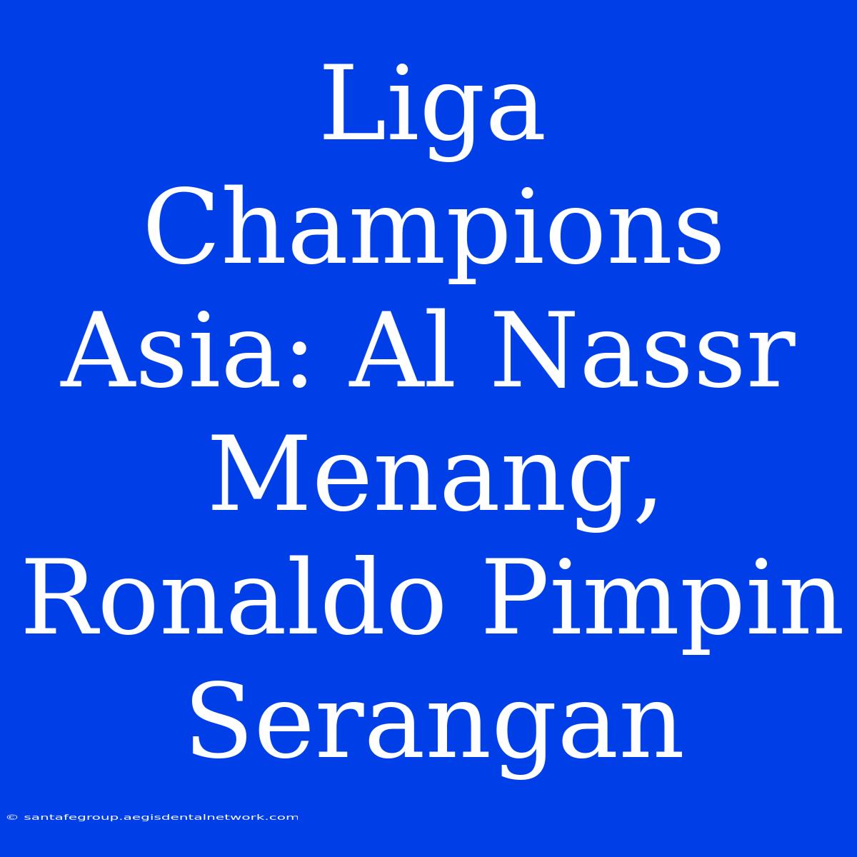 Liga Champions Asia: Al Nassr Menang, Ronaldo Pimpin Serangan 