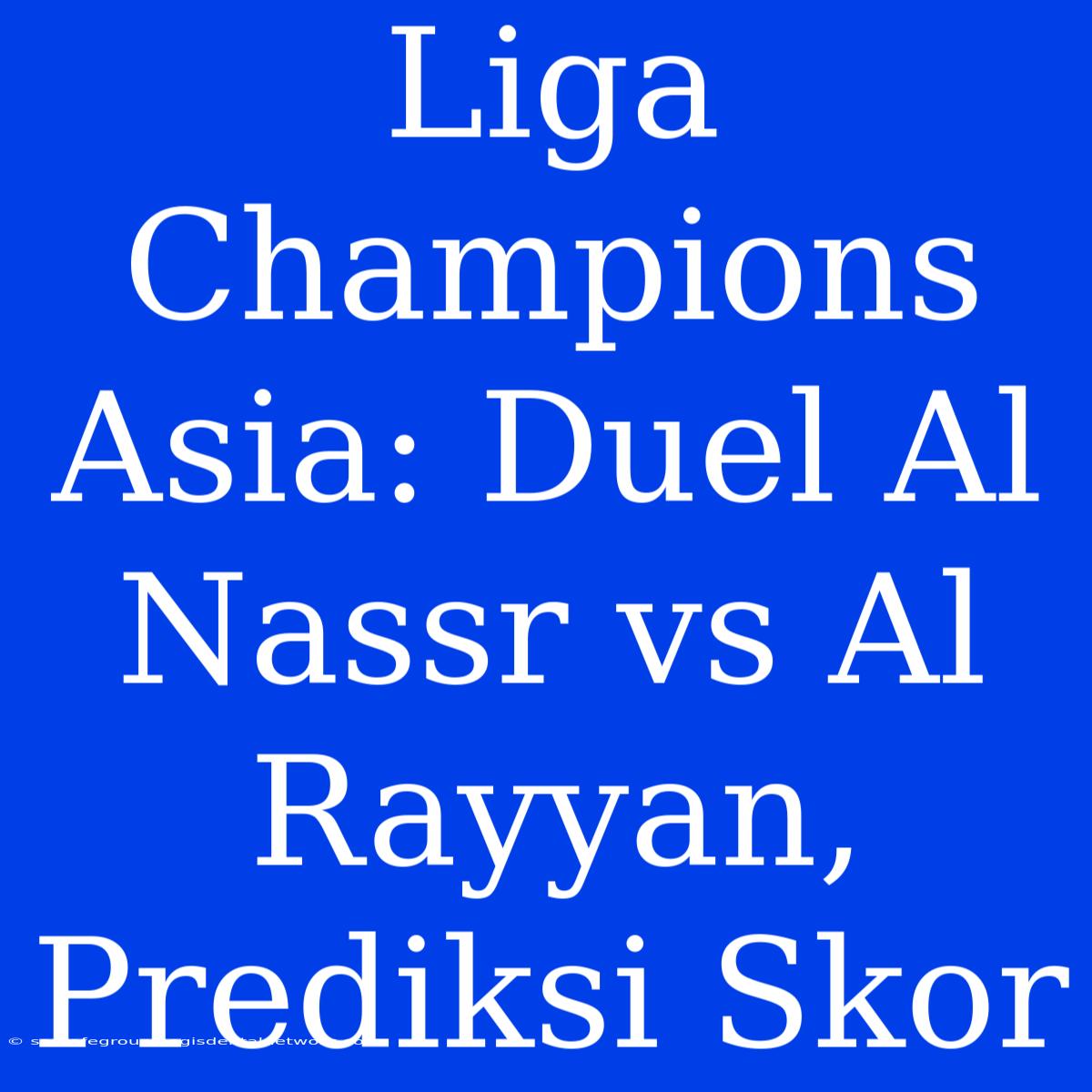 Liga Champions Asia: Duel Al Nassr Vs Al Rayyan, Prediksi Skor