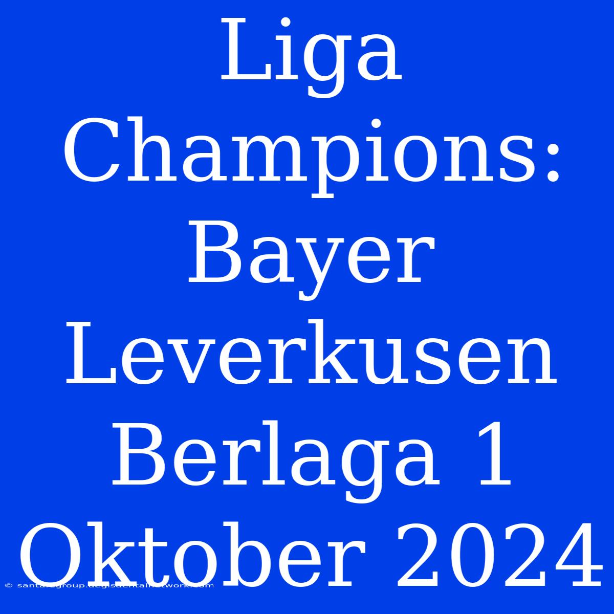 Liga Champions: Bayer Leverkusen Berlaga 1 Oktober 2024