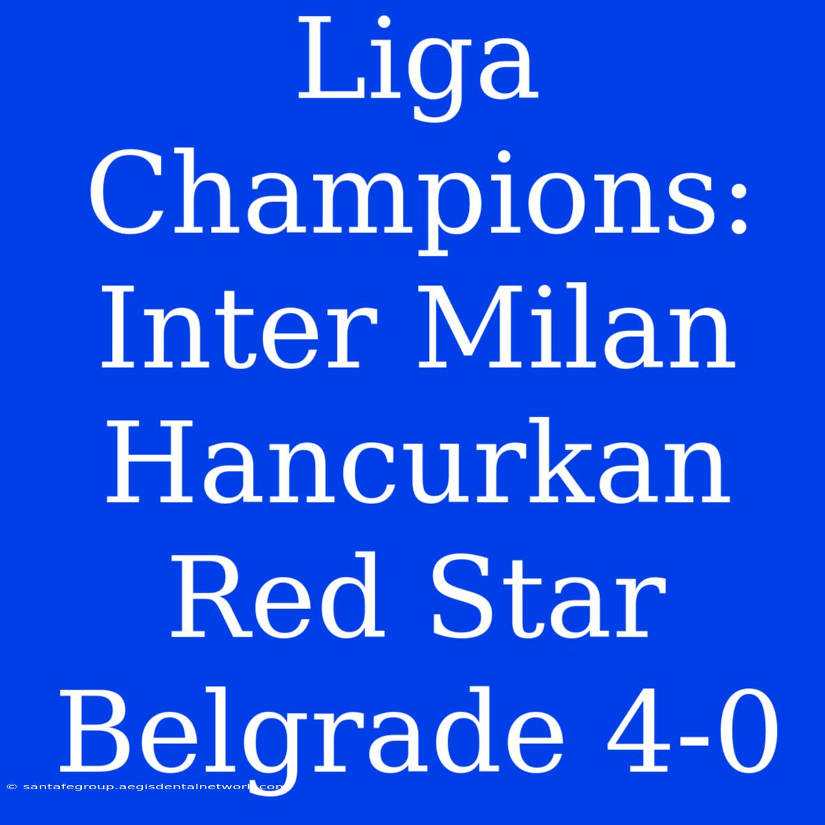 Liga Champions: Inter Milan Hancurkan Red Star Belgrade 4-0