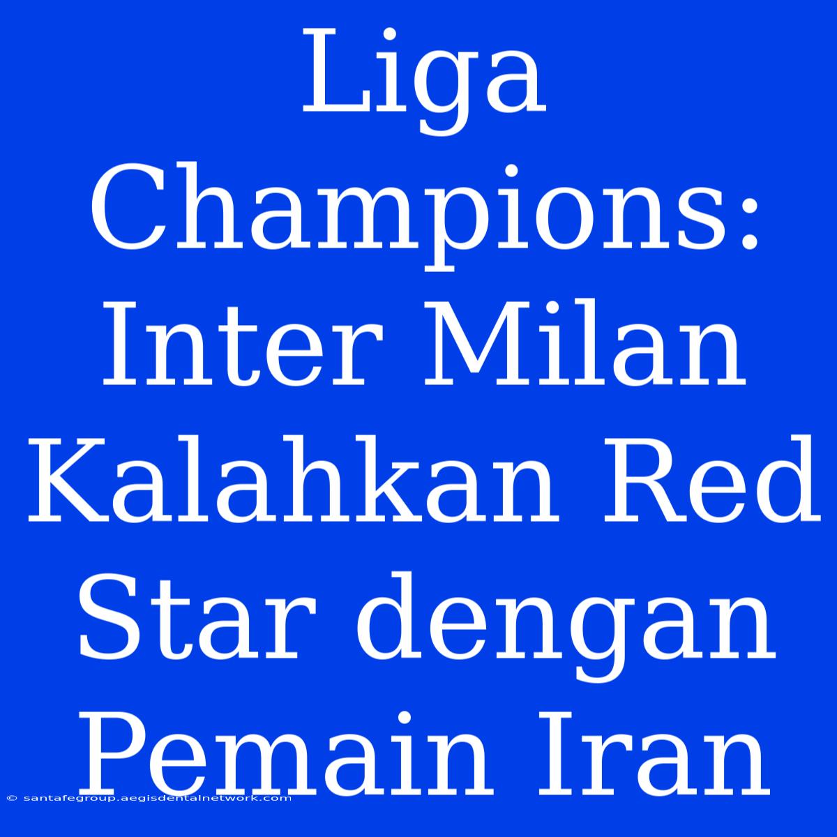 Liga Champions: Inter Milan Kalahkan Red Star Dengan Pemain Iran