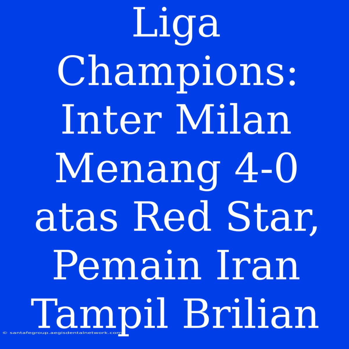 Liga Champions: Inter Milan Menang 4-0 Atas Red Star, Pemain Iran Tampil Brilian 