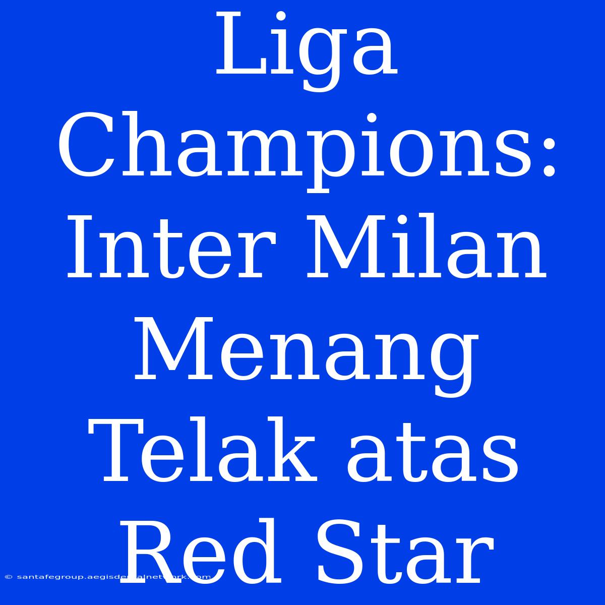 Liga Champions: Inter Milan Menang Telak Atas Red Star