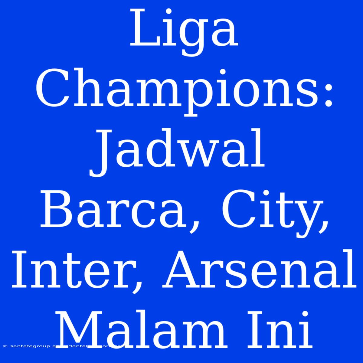 Liga Champions: Jadwal Barca, City, Inter, Arsenal Malam Ini