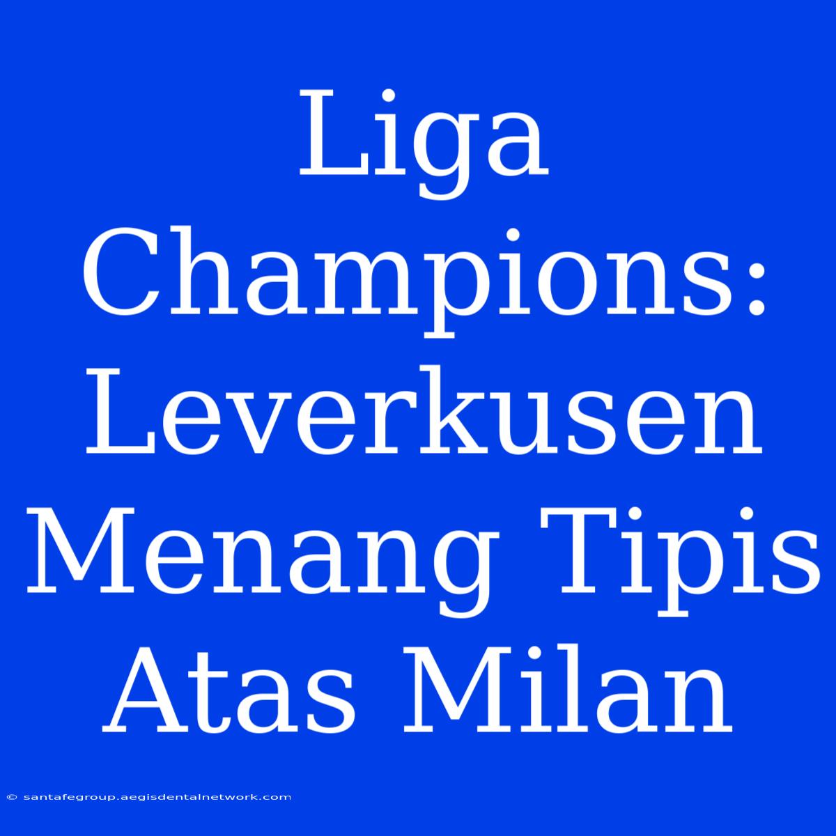 Liga Champions: Leverkusen Menang Tipis Atas Milan