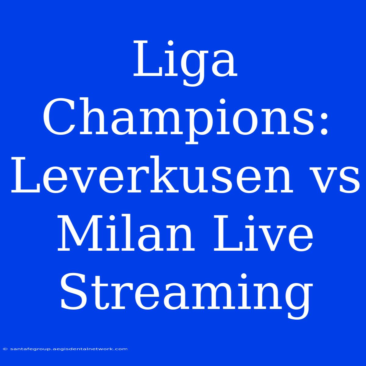 Liga Champions: Leverkusen Vs Milan Live Streaming