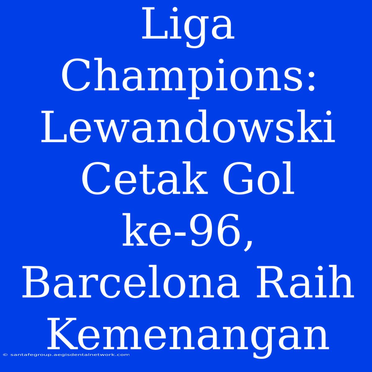 Liga Champions: Lewandowski Cetak Gol Ke-96, Barcelona Raih Kemenangan