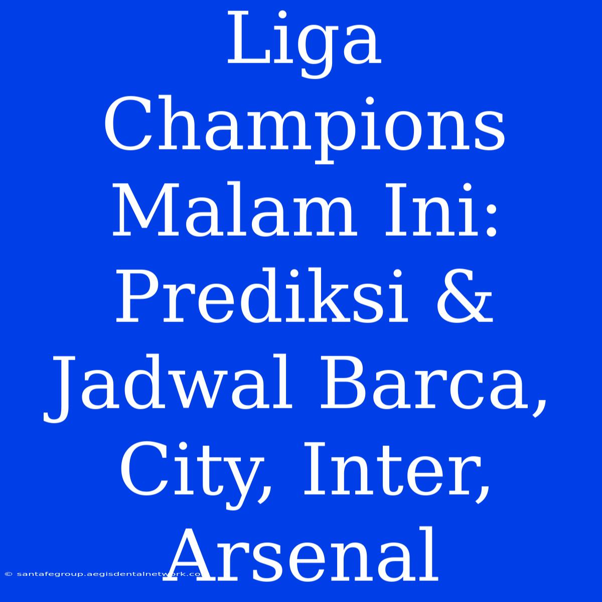 Liga Champions Malam Ini: Prediksi & Jadwal Barca, City, Inter, Arsenal 