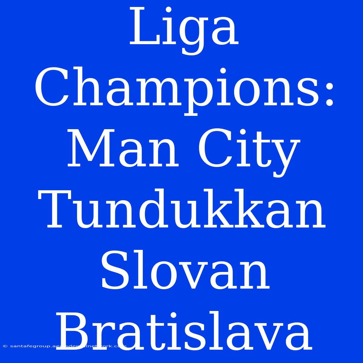 Liga Champions: Man City Tundukkan Slovan Bratislava