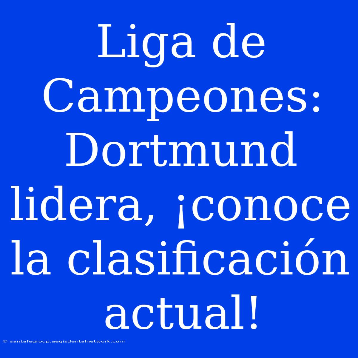 Liga De Campeones: Dortmund Lidera, ¡conoce La Clasificación Actual!