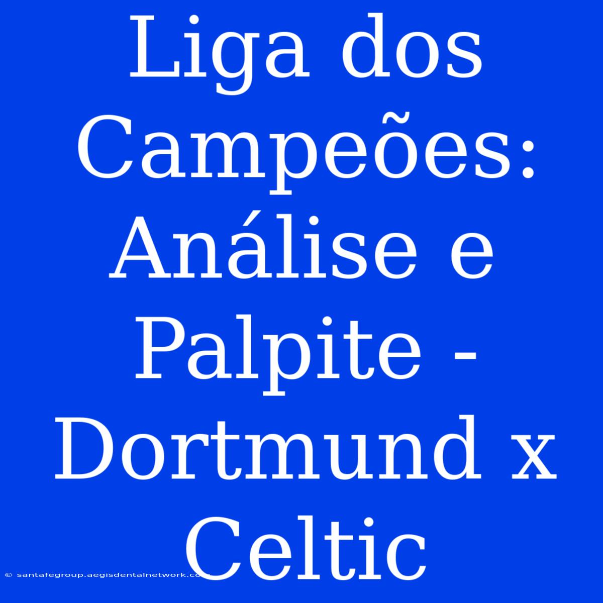 Liga Dos Campeões: Análise E Palpite - Dortmund X Celtic