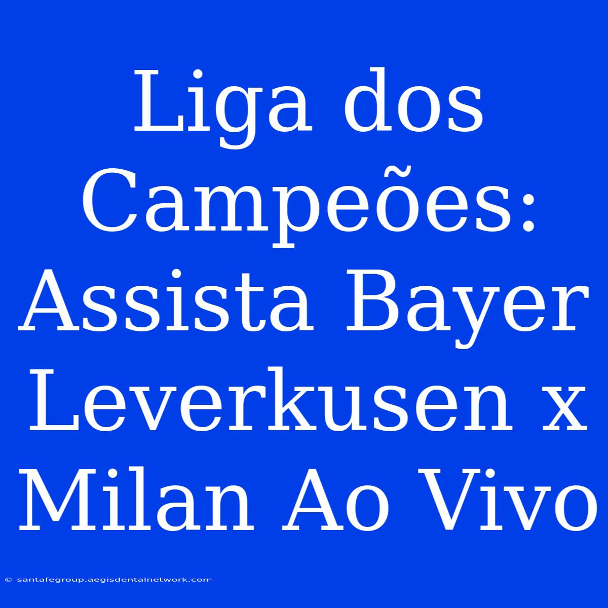 Liga Dos Campeões: Assista Bayer Leverkusen X Milan Ao Vivo