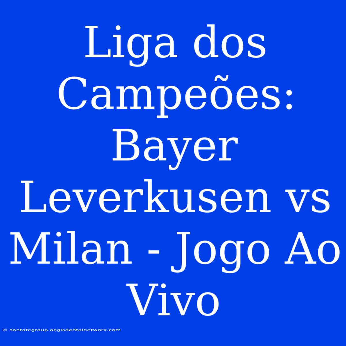 Liga Dos Campeões: Bayer Leverkusen Vs Milan - Jogo Ao Vivo