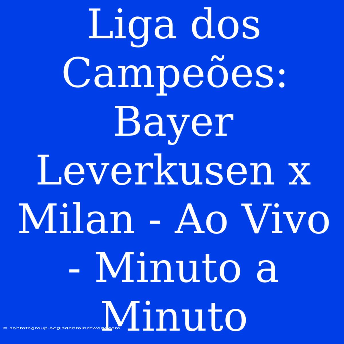 Liga Dos Campeões: Bayer Leverkusen X Milan - Ao Vivo - Minuto A Minuto