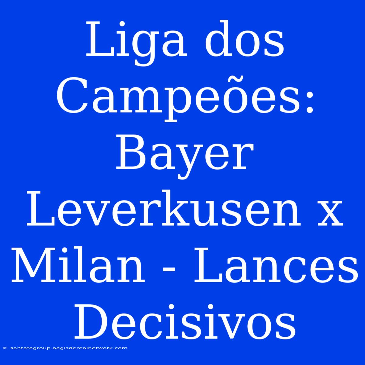 Liga Dos Campeões: Bayer Leverkusen X Milan - Lances Decisivos