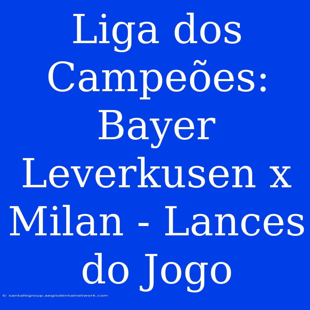 Liga Dos Campeões: Bayer Leverkusen X Milan - Lances Do Jogo