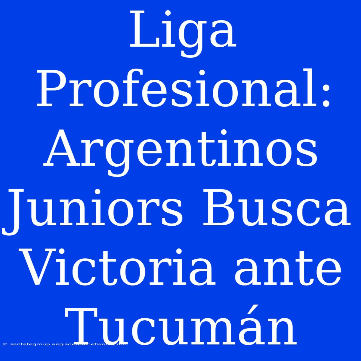 Liga Profesional: Argentinos Juniors Busca Victoria Ante Tucumán 