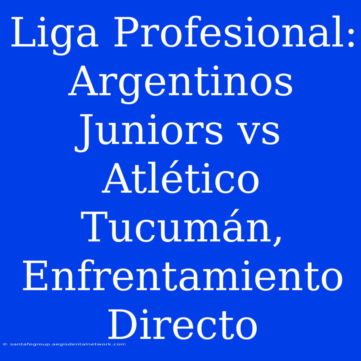 Liga Profesional: Argentinos Juniors Vs Atlético Tucumán, Enfrentamiento Directo