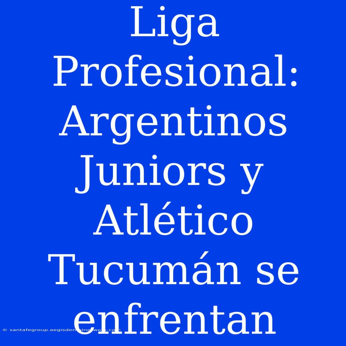 Liga Profesional: Argentinos Juniors Y Atlético Tucumán Se Enfrentan