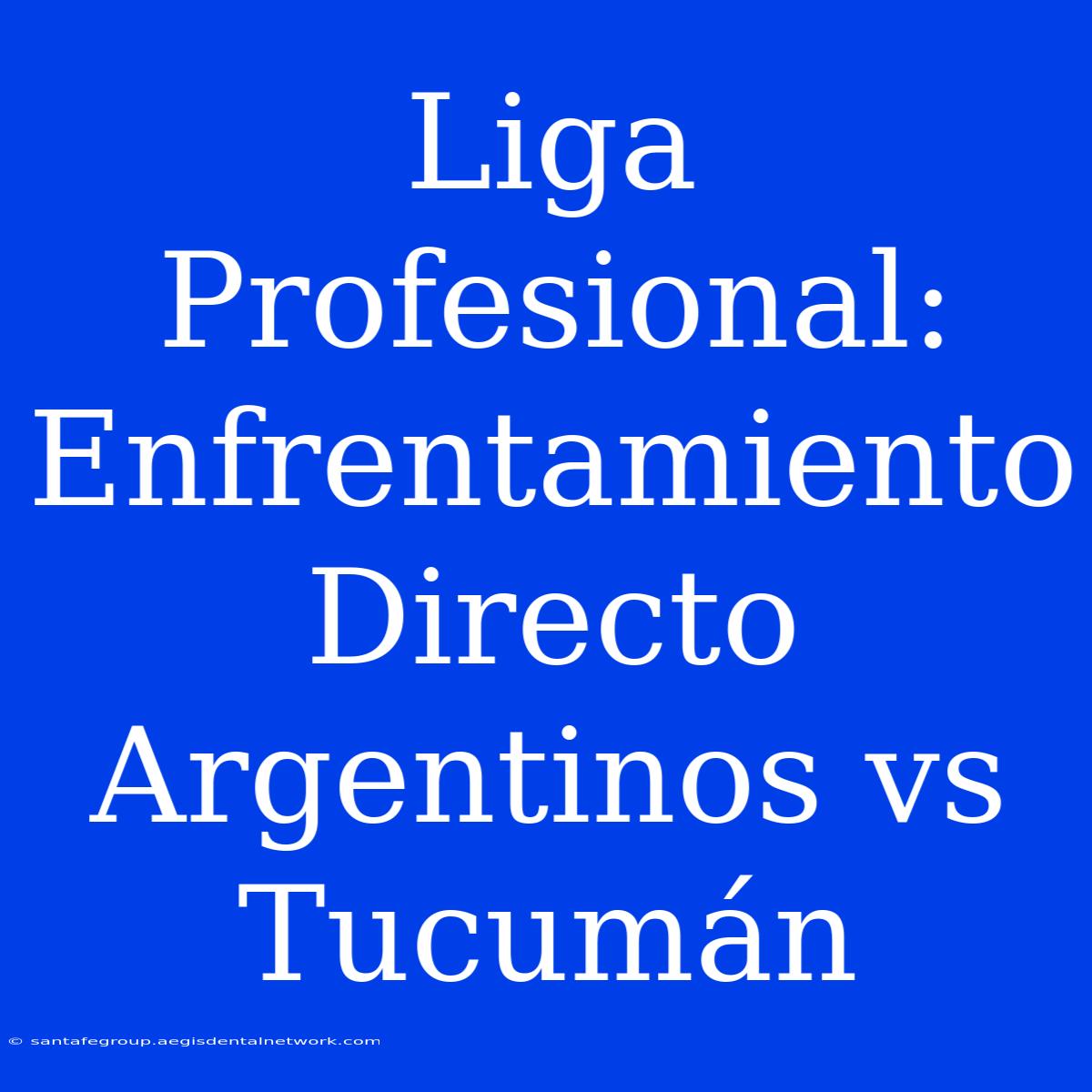 Liga Profesional: Enfrentamiento Directo Argentinos Vs Tucumán