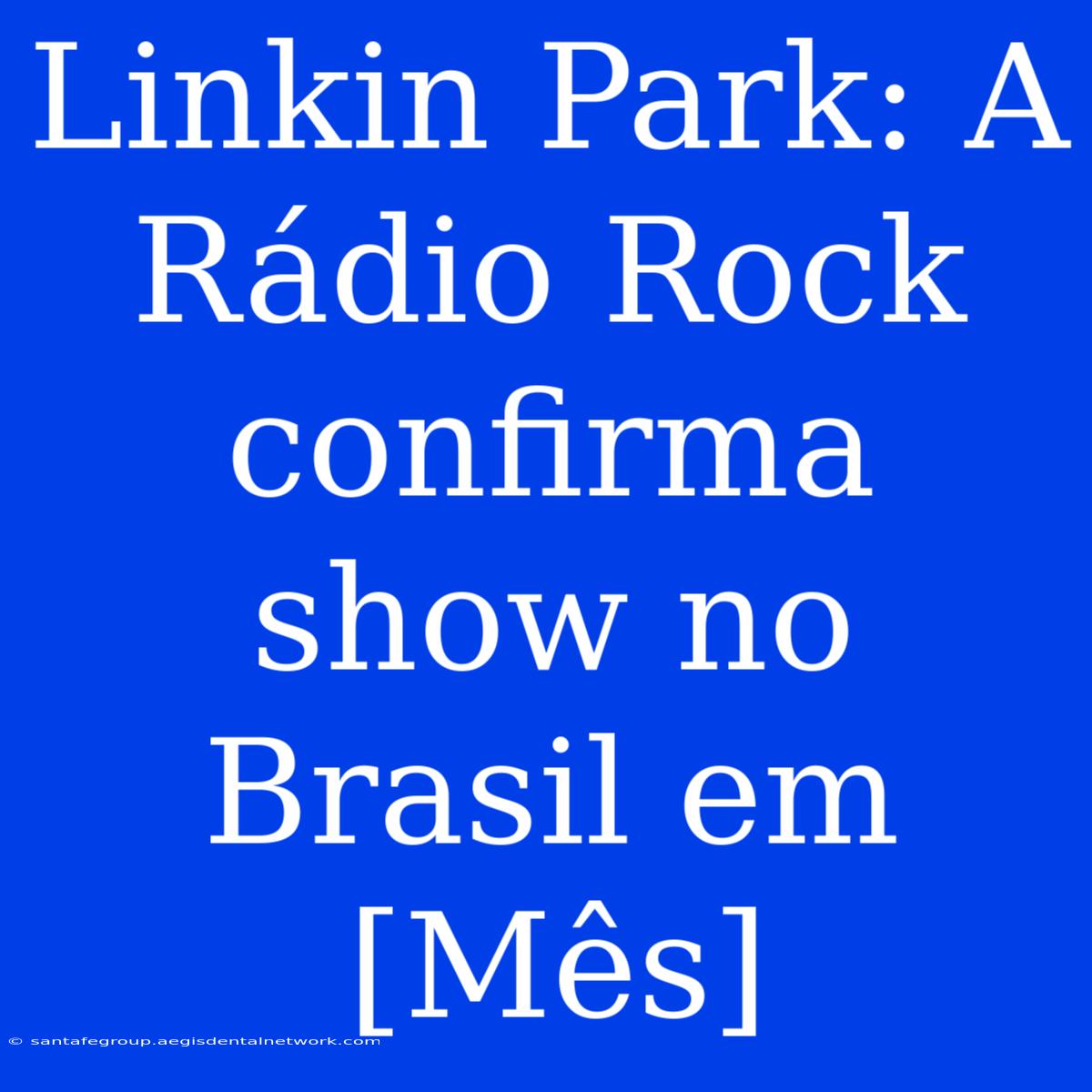 Linkin Park: A Rádio Rock Confirma Show No Brasil Em [Mês]