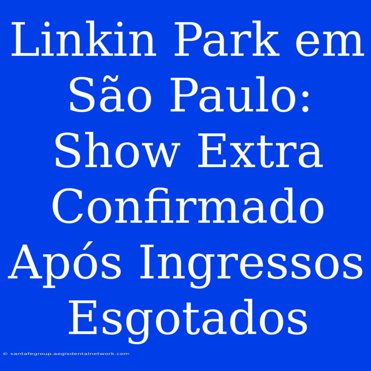 Linkin Park Em São Paulo: Show Extra Confirmado Após Ingressos Esgotados