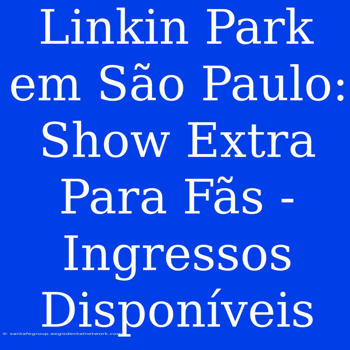 Linkin Park Em São Paulo: Show Extra Para Fãs - Ingressos Disponíveis 