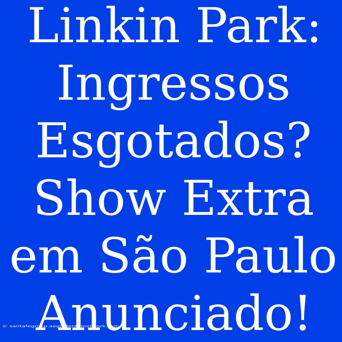 Linkin Park: Ingressos Esgotados? Show Extra Em São Paulo Anunciado!