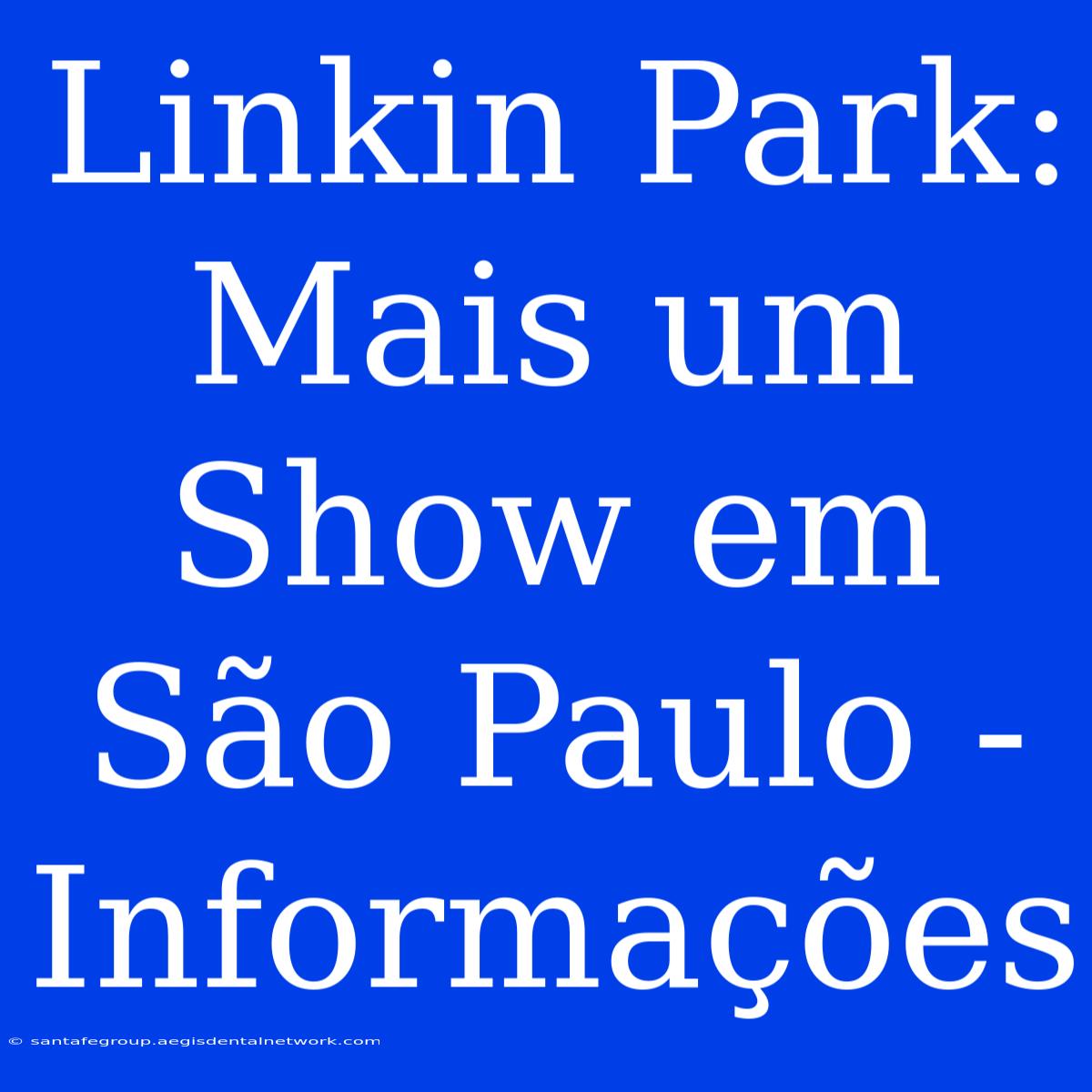 Linkin Park: Mais Um Show Em São Paulo - Informações