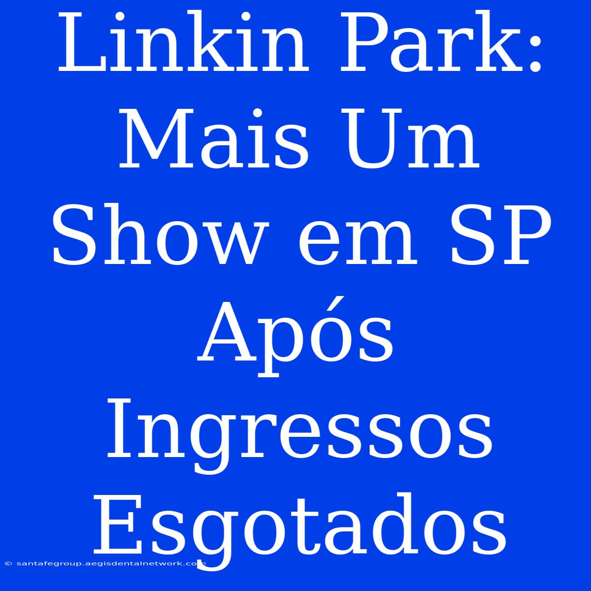 Linkin Park: Mais Um Show Em SP Após Ingressos Esgotados