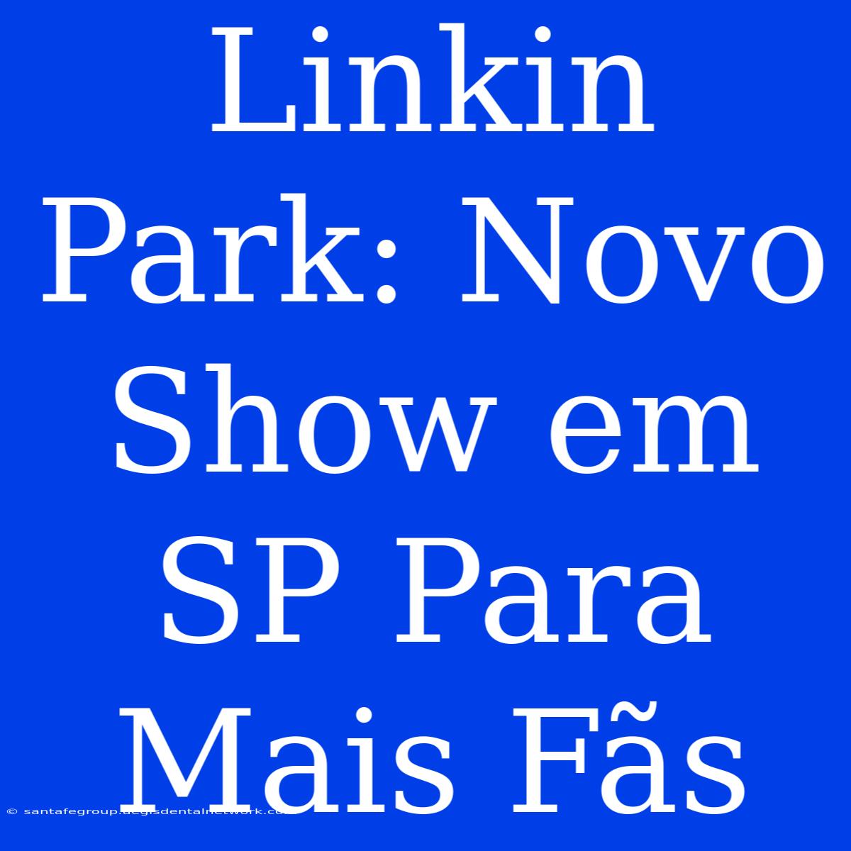 Linkin Park: Novo Show Em SP Para Mais Fãs 