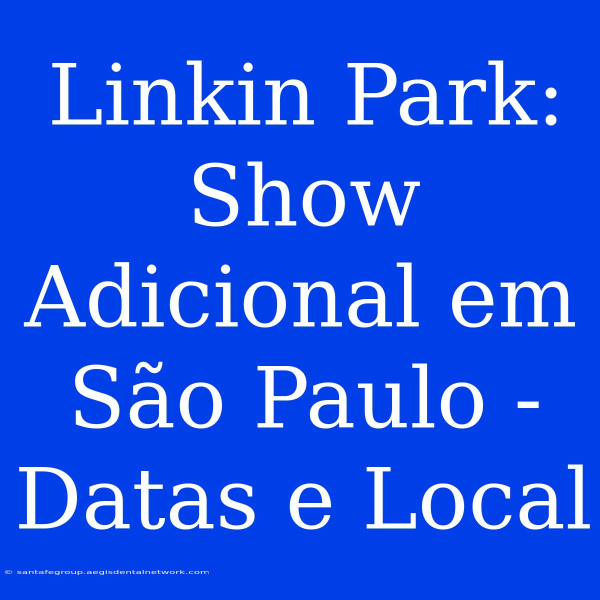 Linkin Park: Show Adicional Em São Paulo - Datas E Local