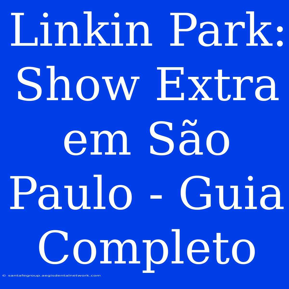 Linkin Park: Show Extra Em São Paulo - Guia Completo