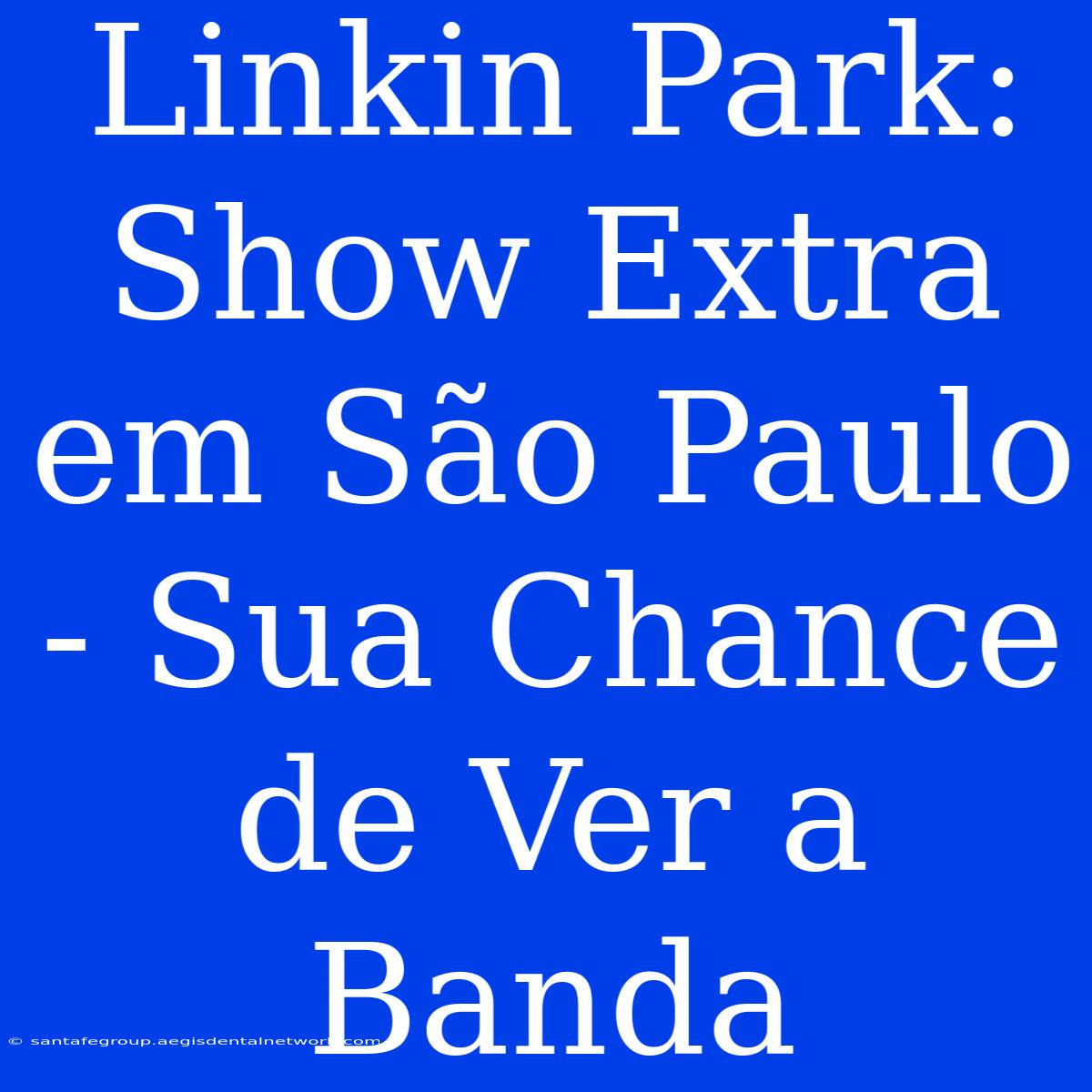 Linkin Park: Show Extra Em São Paulo - Sua Chance De Ver A Banda