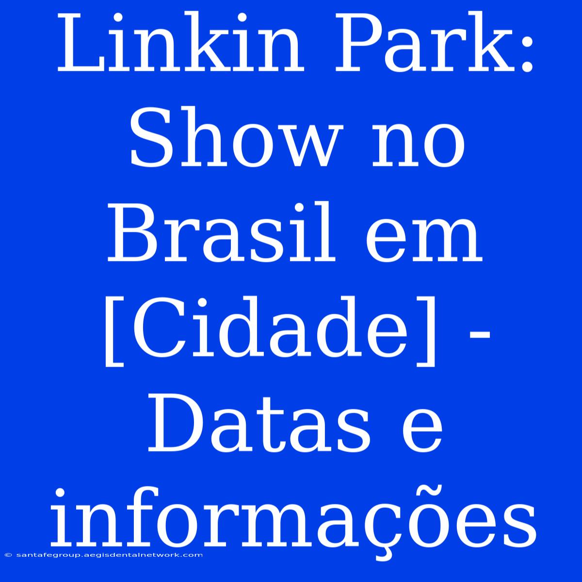 Linkin Park: Show No Brasil Em [Cidade] - Datas E Informações 