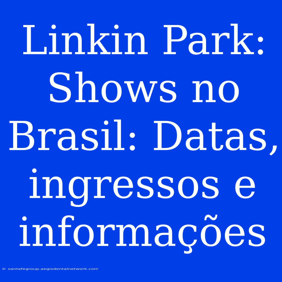 Linkin Park: Shows No Brasil: Datas, Ingressos E Informações