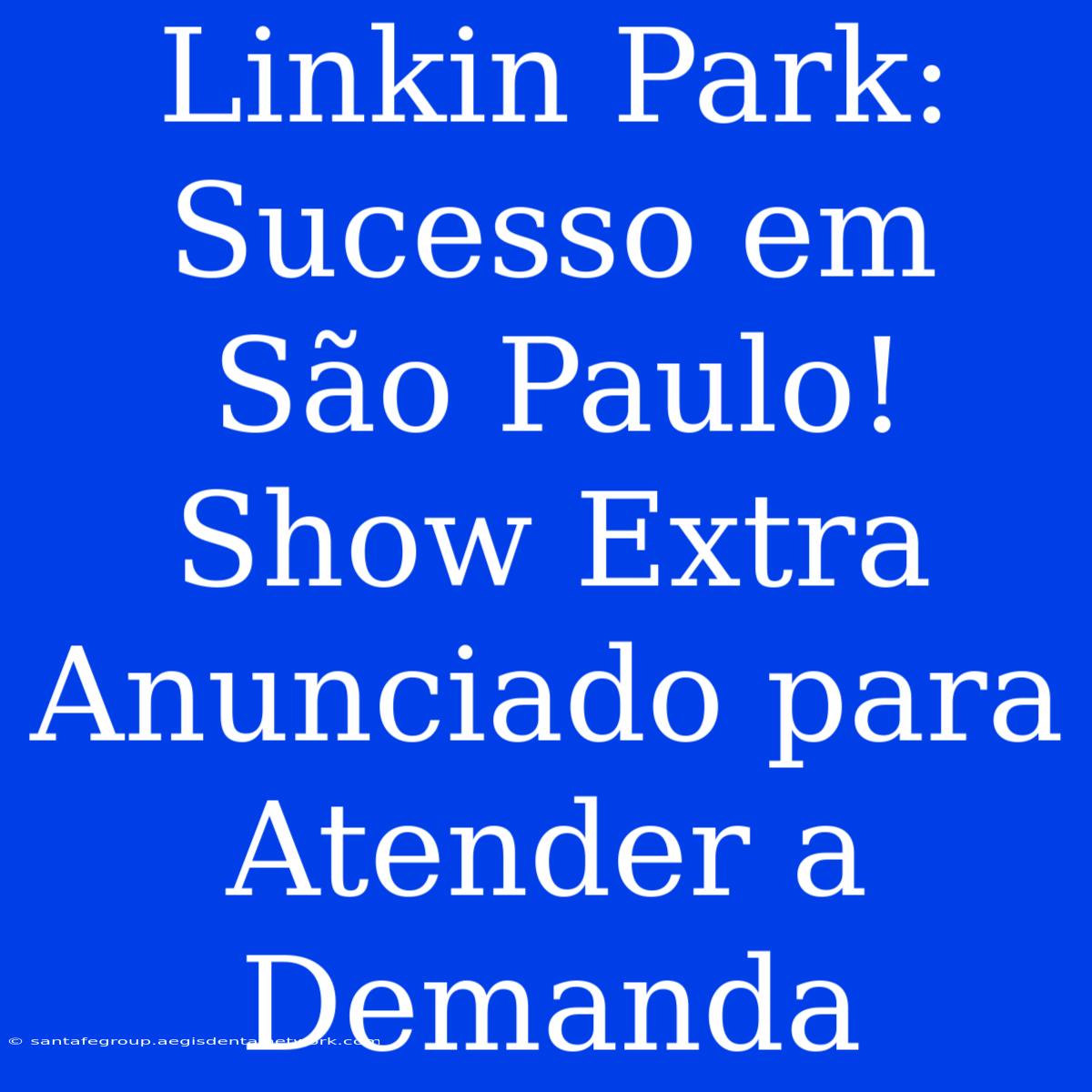 Linkin Park: Sucesso Em São Paulo! Show Extra Anunciado Para Atender A Demanda