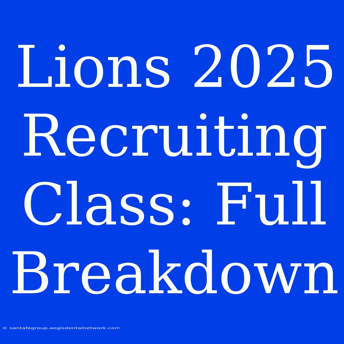 Lions 2025 Recruiting Class: Full Breakdown