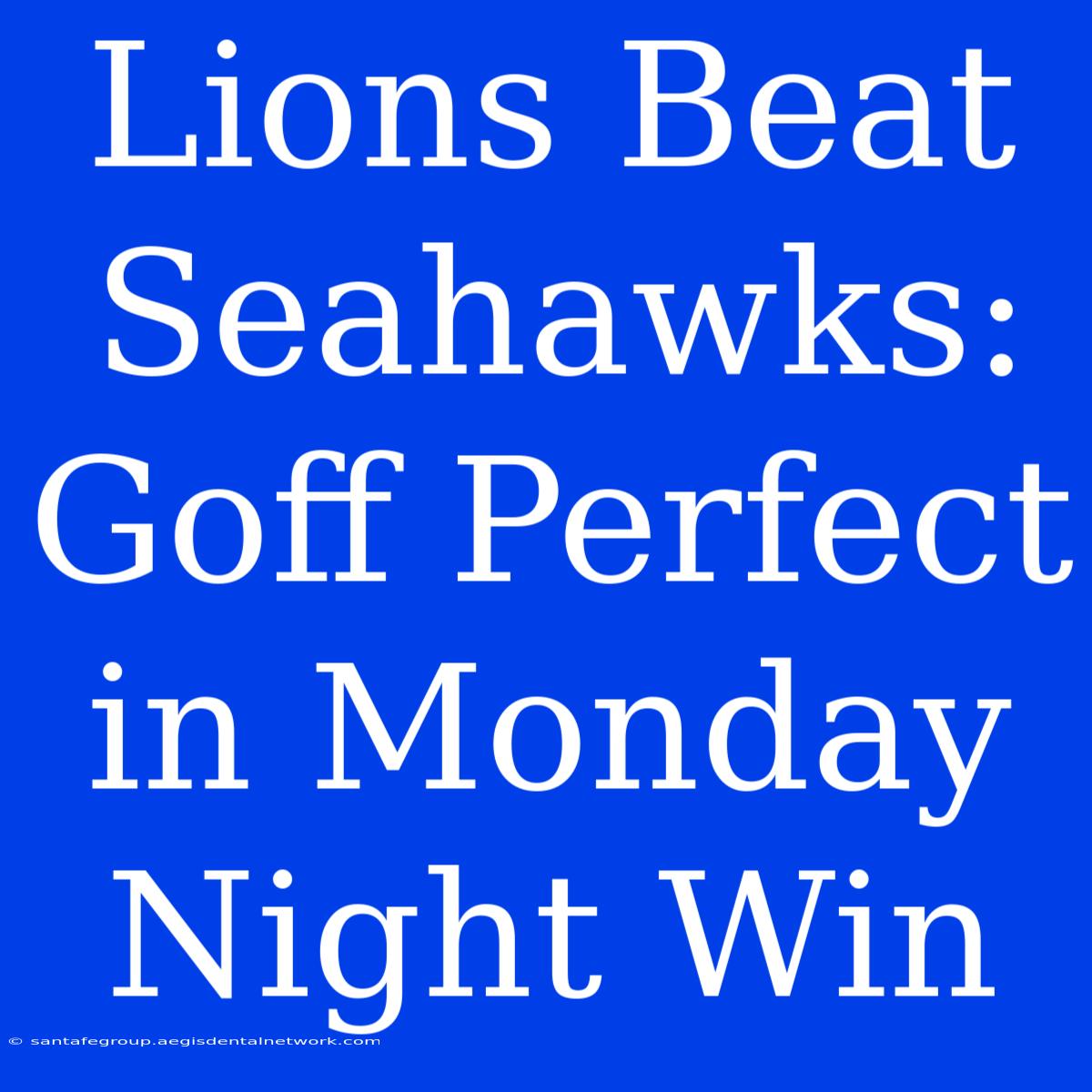 Lions Beat Seahawks: Goff Perfect In Monday Night Win