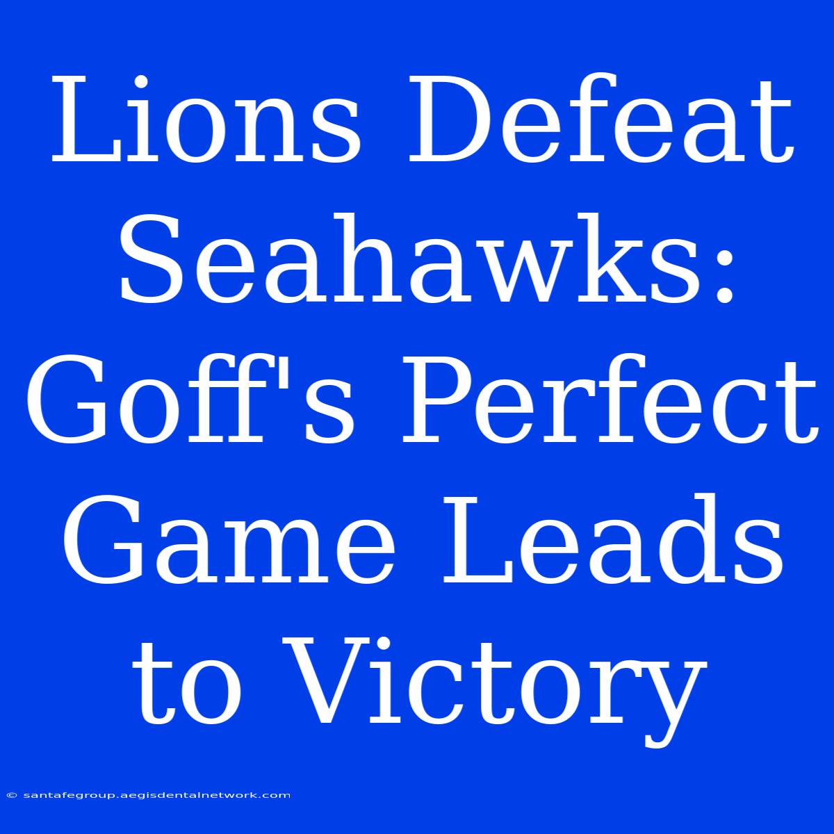 Lions Defeat Seahawks: Goff's Perfect Game Leads To Victory