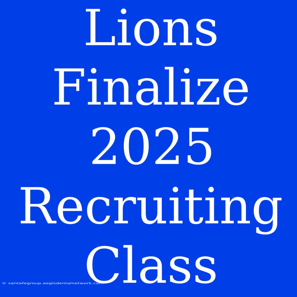 Lions Finalize 2025 Recruiting Class