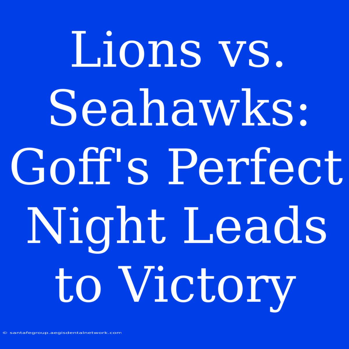 Lions Vs. Seahawks: Goff's Perfect Night Leads To Victory 